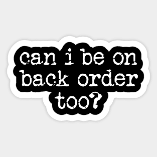 Can I be On Back Order Too Sticker